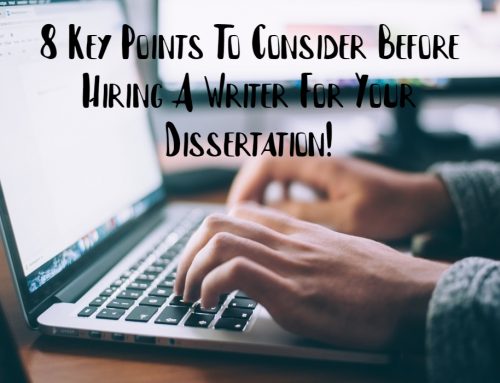 8 Key Points To Consider Before Hiring A Writer For Your Dissertation!