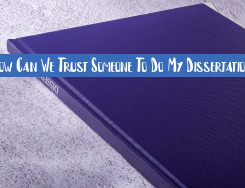 How Can We Trust Someone To Do My Dissertation?